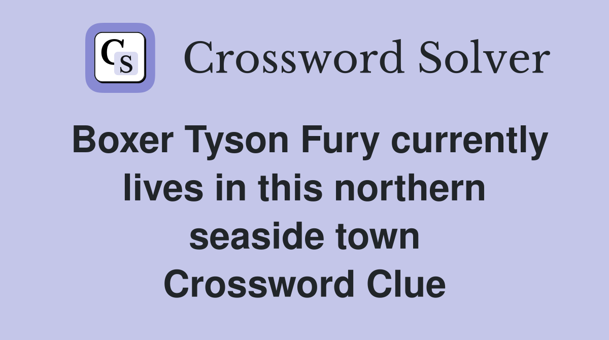 Boxer Tyson Fury currently lives in this northern seaside town Crossword Clue
