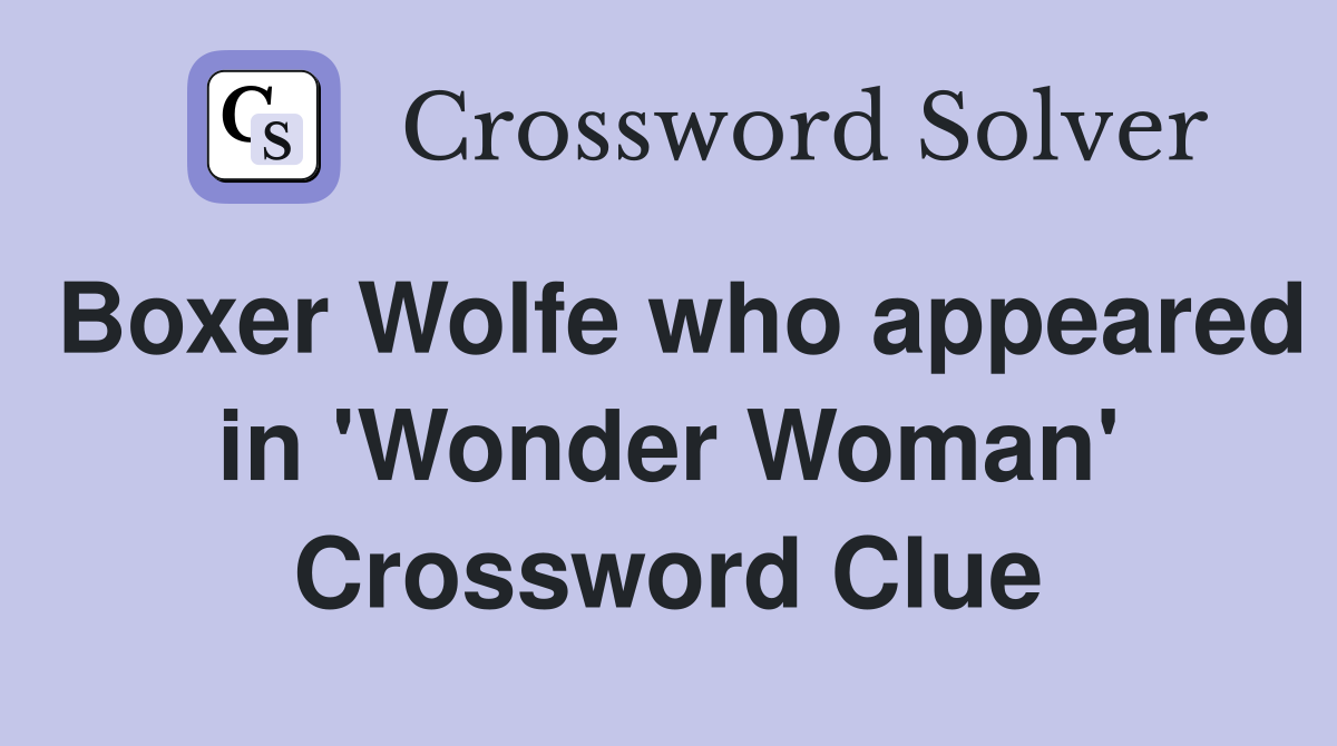 Boxer Wolfe who appeared in 'Wonder Woman' Crossword Clue