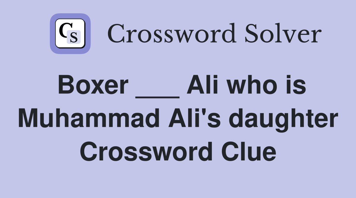 Boxer ___ Ali who is Muhammad Ali's daughter Crossword Clue