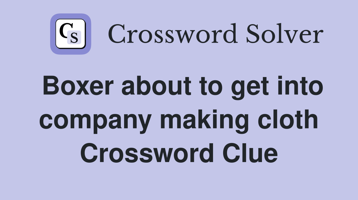 Boxer about to get into company making cloth Crossword Clue