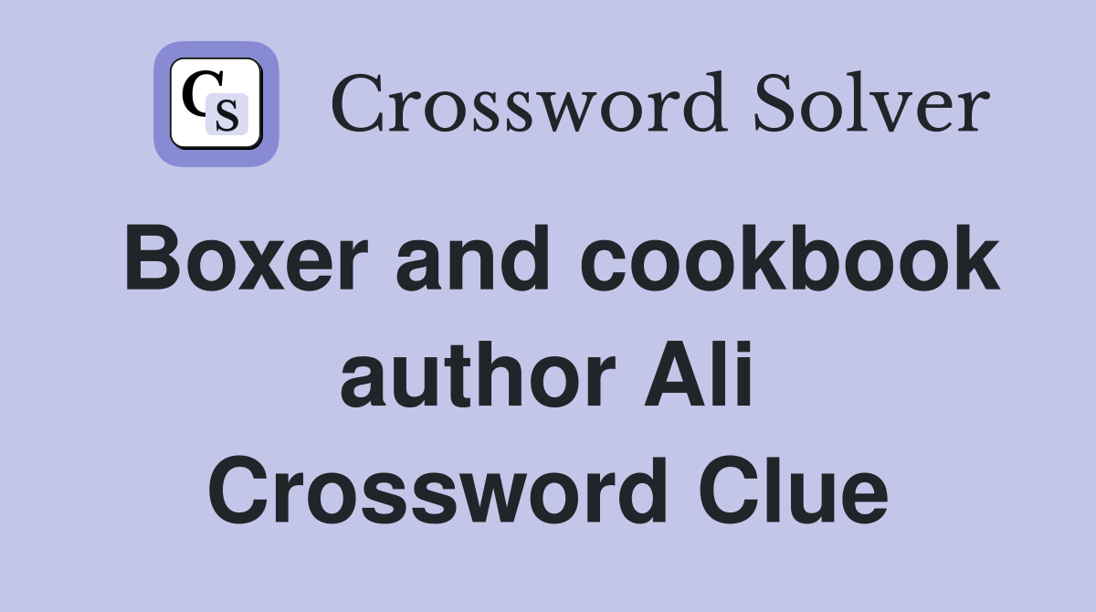 Boxer and cookbook author Ali Crossword Clue