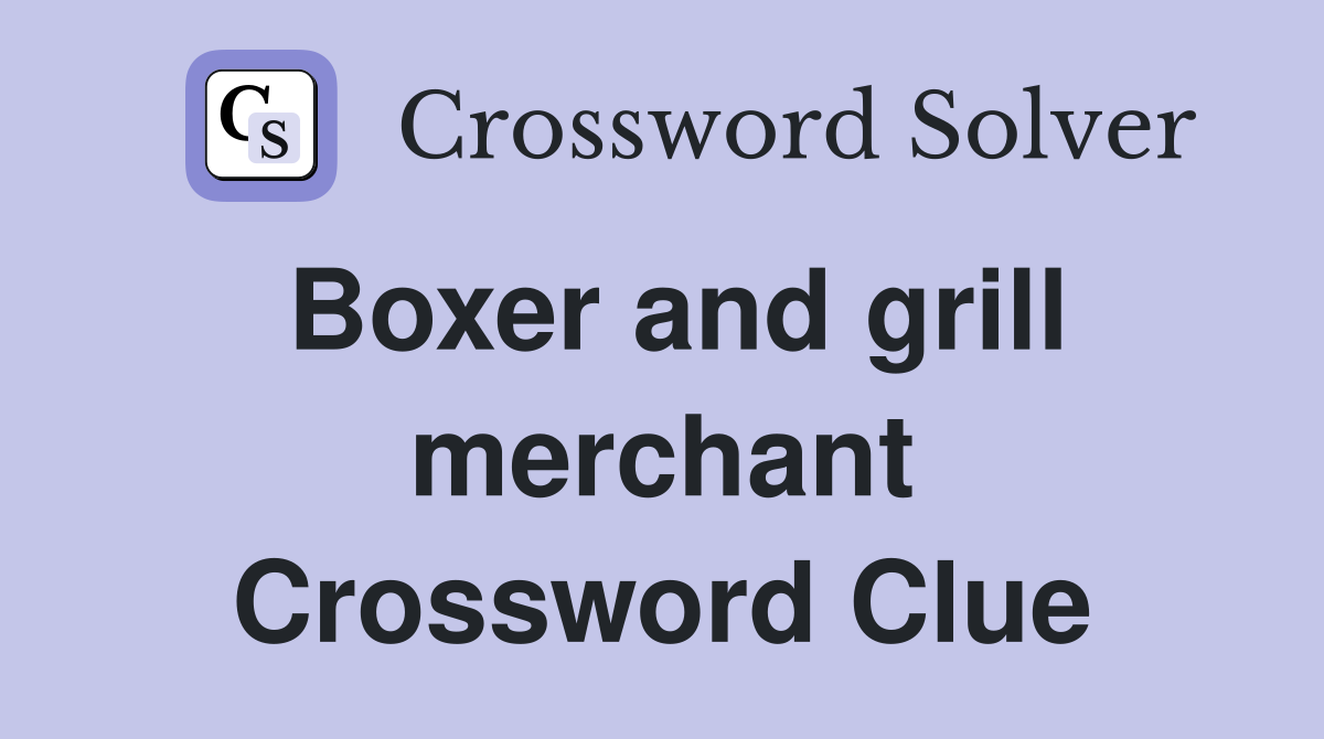 Boxer and grill merchant Crossword Clue