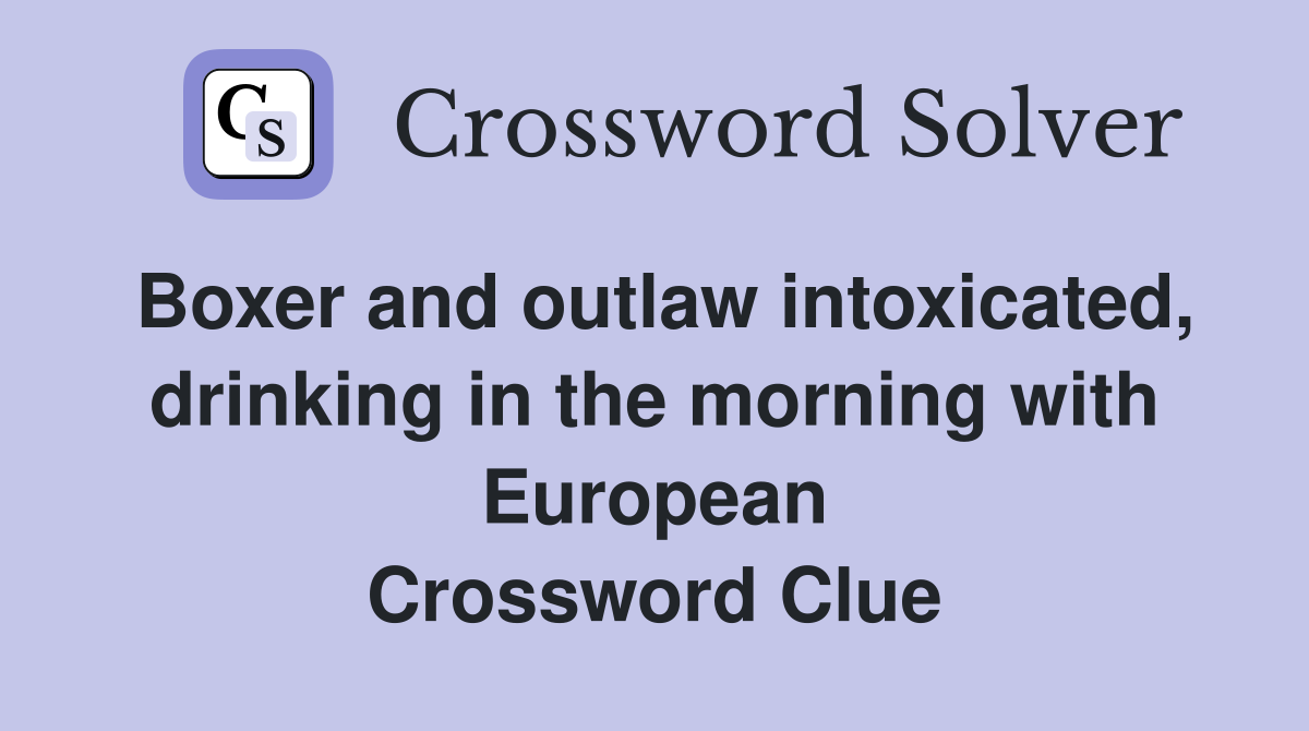 Boxer and outlaw intoxicated, drinking in the morning with European Crossword Clue