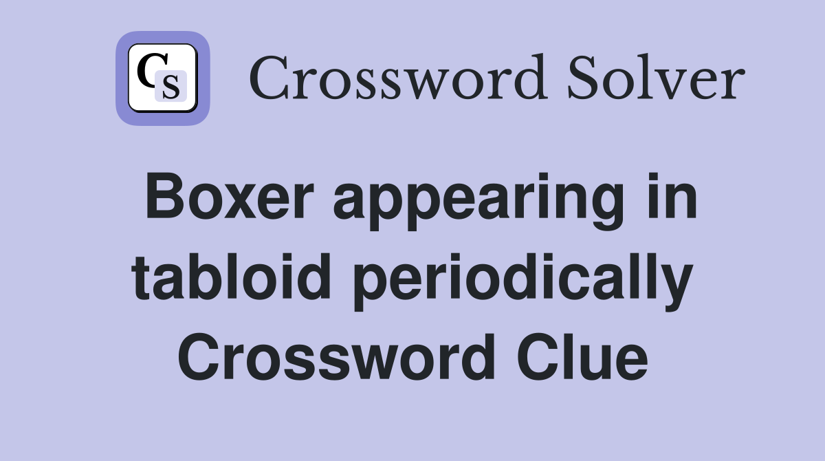 Boxer appearing in tabloid periodically Crossword Clue