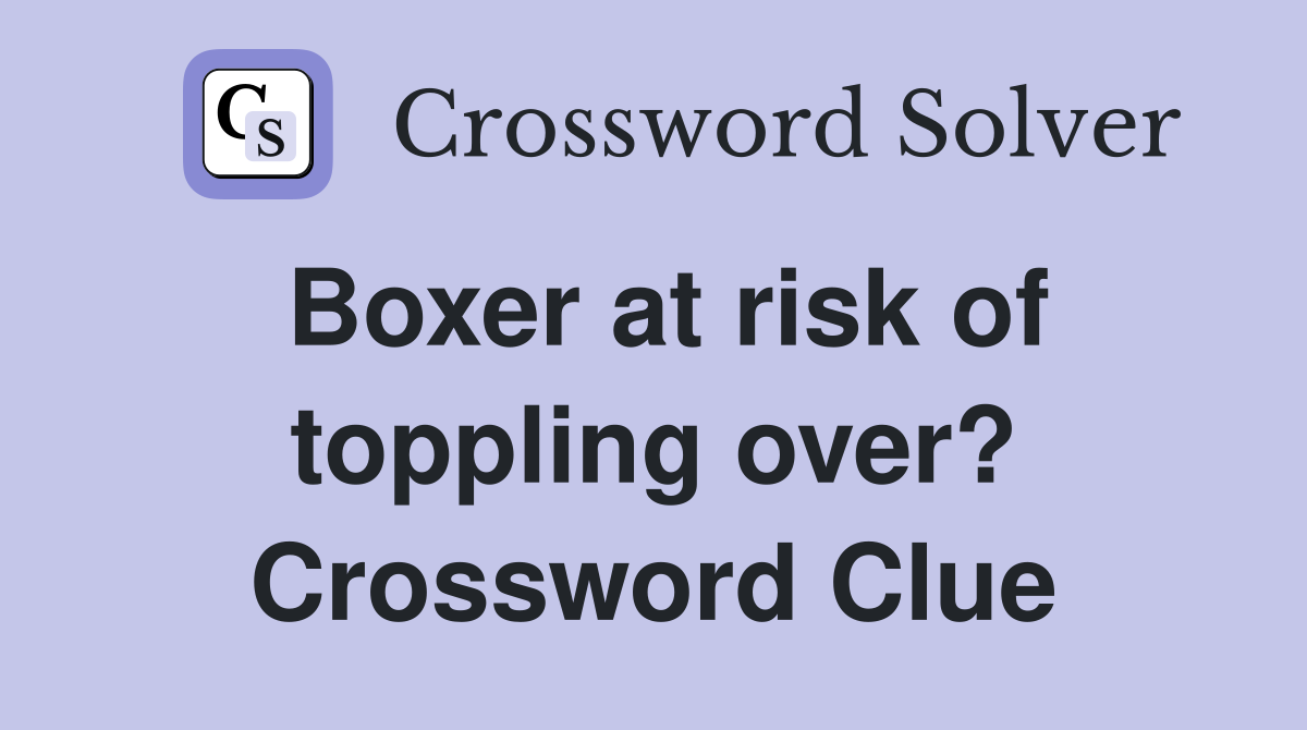 Boxer at risk of toppling over? Crossword Clue
