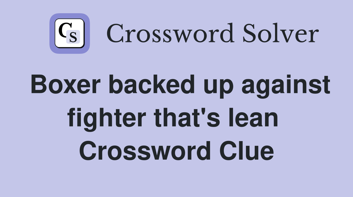 Boxer backed up against fighter that's lean  Crossword Clue