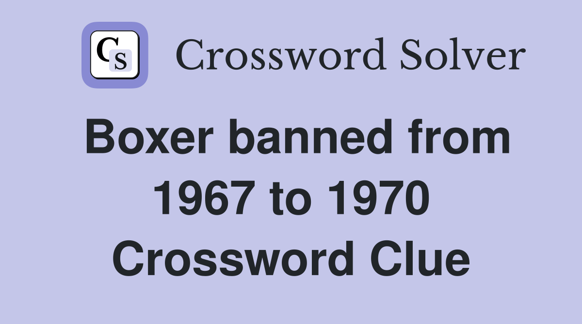 Boxer banned from 1967 to 1970 Crossword Clue