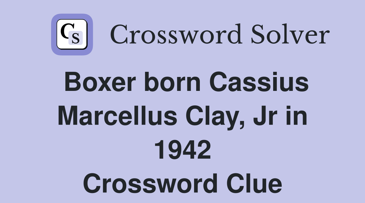 Boxer born Cassius Marcellus Clay, Jr in 1942 Crossword Clue