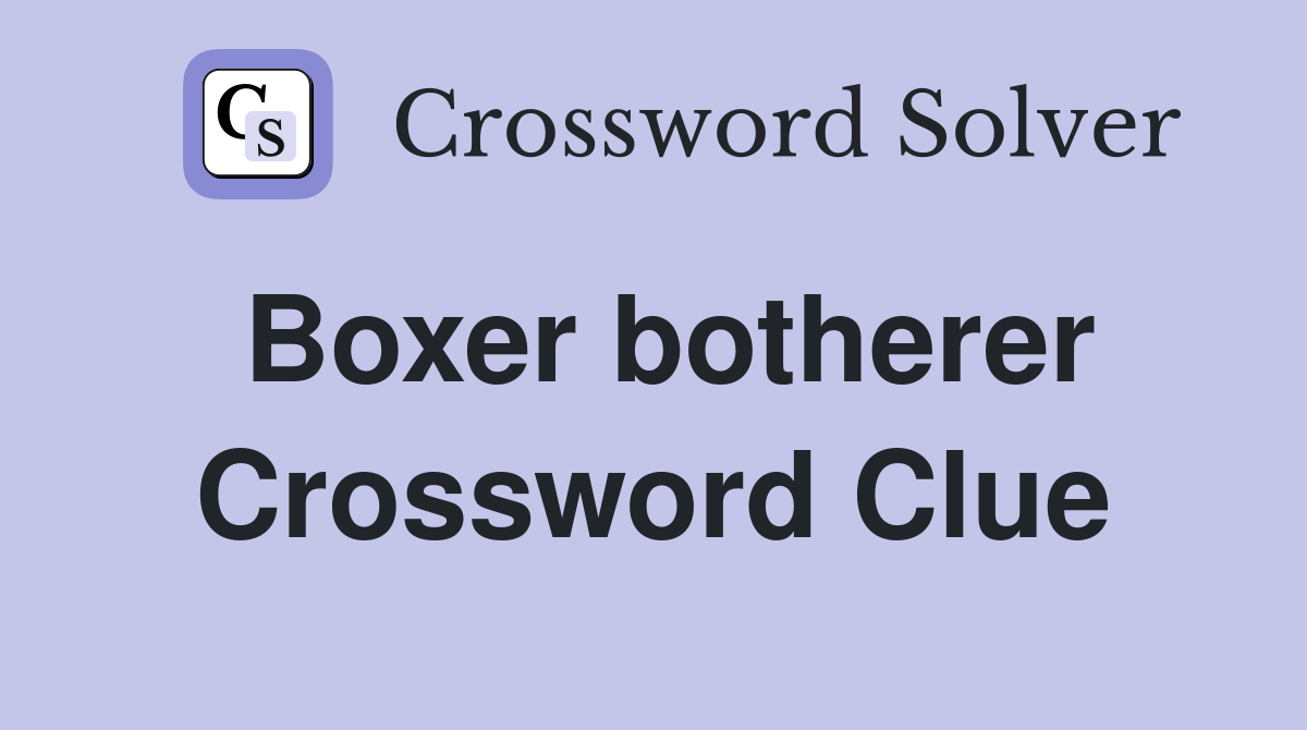 Boxer botherer Crossword Clue