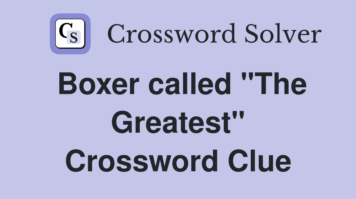 Boxer called "The Greatest" Crossword Clue