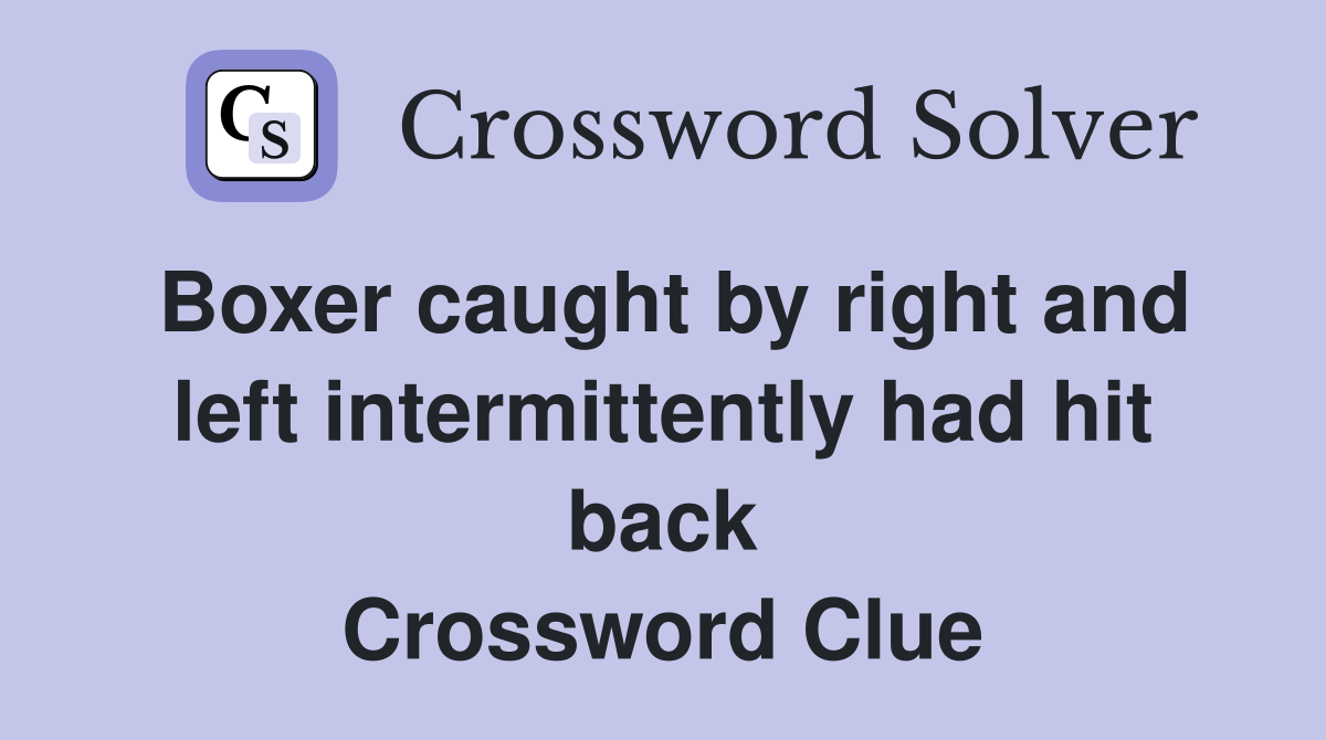 Boxer caught by right and left intermittently had hit back Crossword Clue