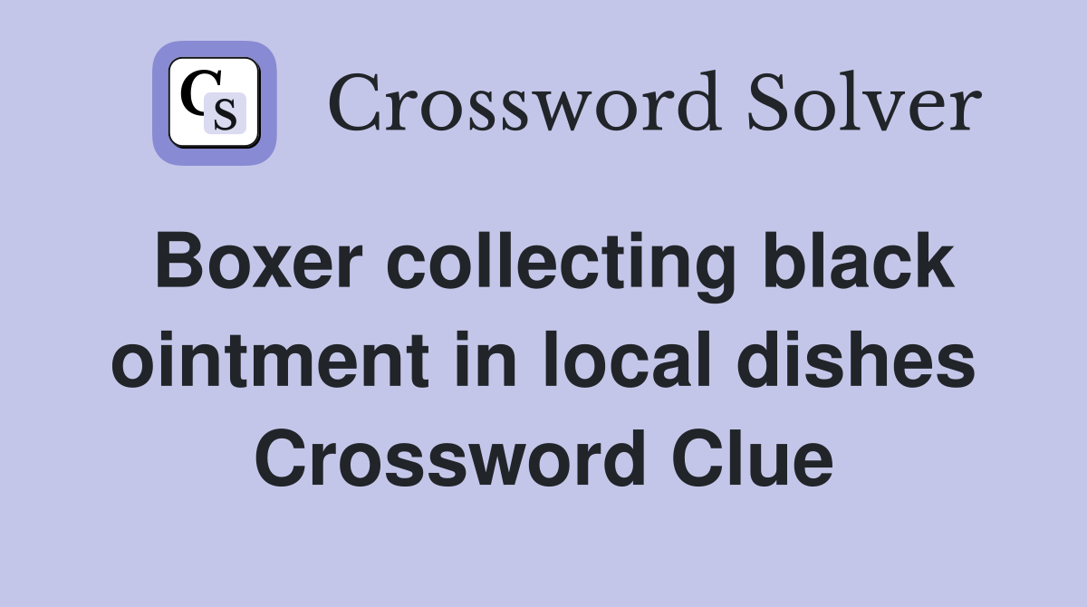 Boxer collecting black ointment in local dishes Crossword Clue