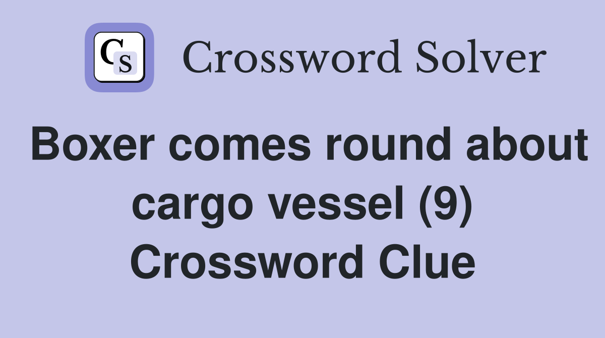 Boxer comes round about cargo vessel (9) Crossword Clue