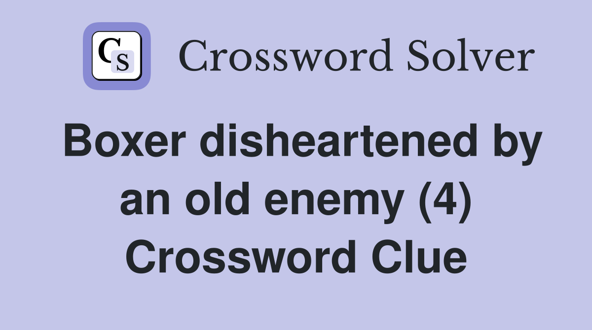 Boxer disheartened by an old enemy (4) Crossword Clue