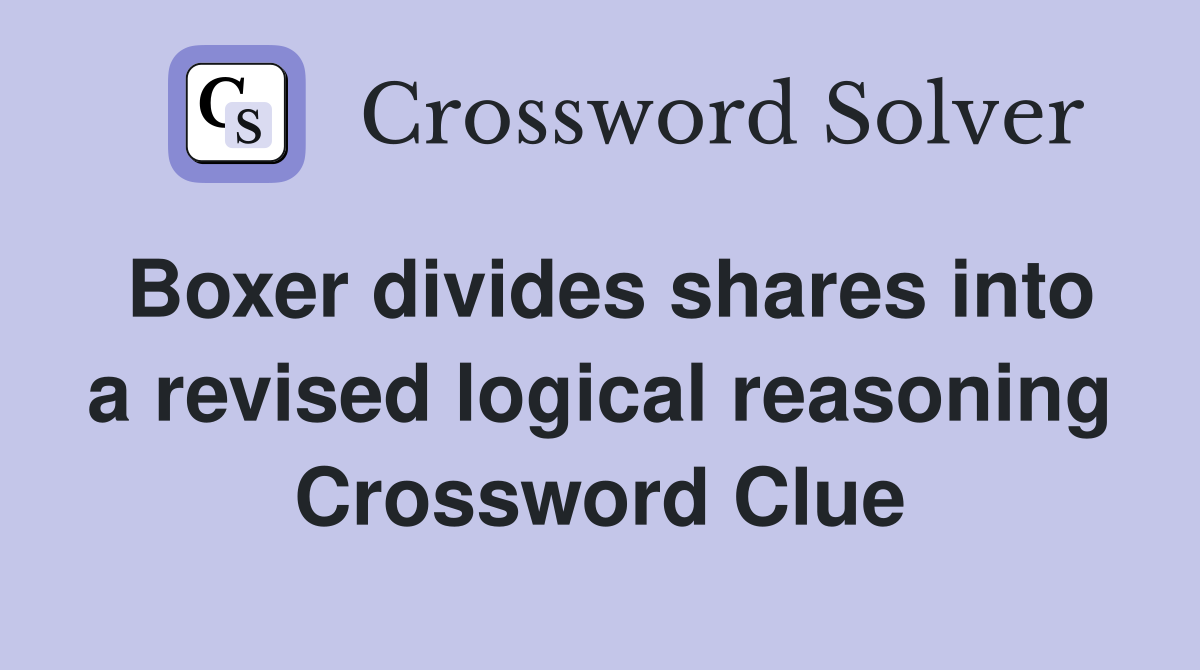 Boxer divides shares into a revised logical reasoning Crossword Clue