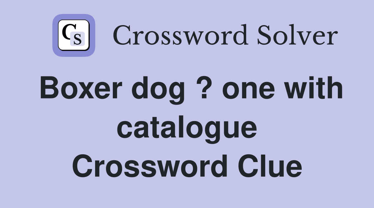 Boxer dog ? one with catalogue Crossword Clue