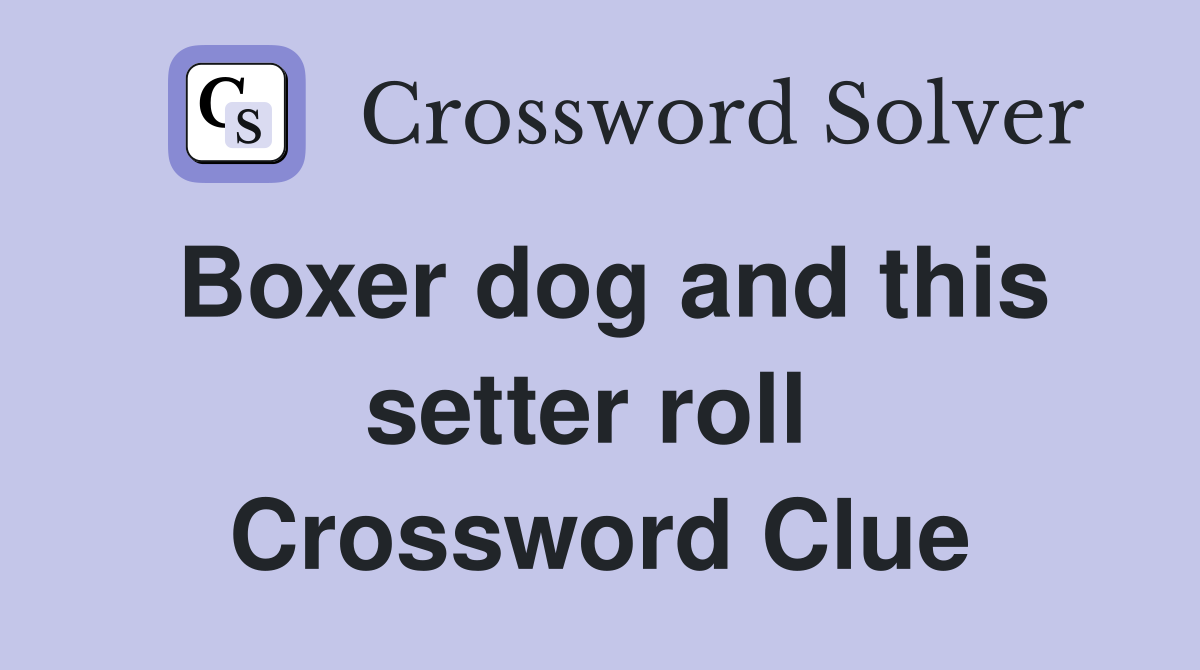 Boxer dog and this setter roll  Crossword Clue