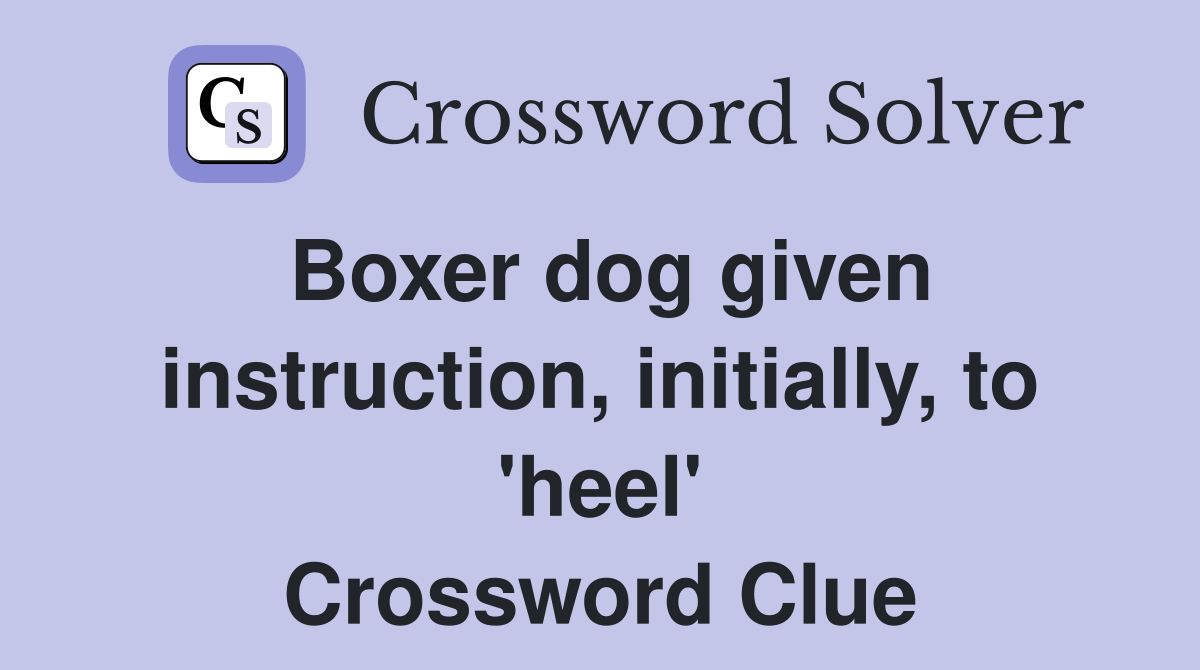 Boxer dog given instruction, initially, to 'heel' Crossword Clue