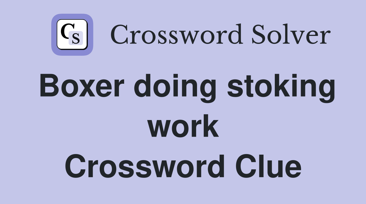Boxer doing stoking work Crossword Clue