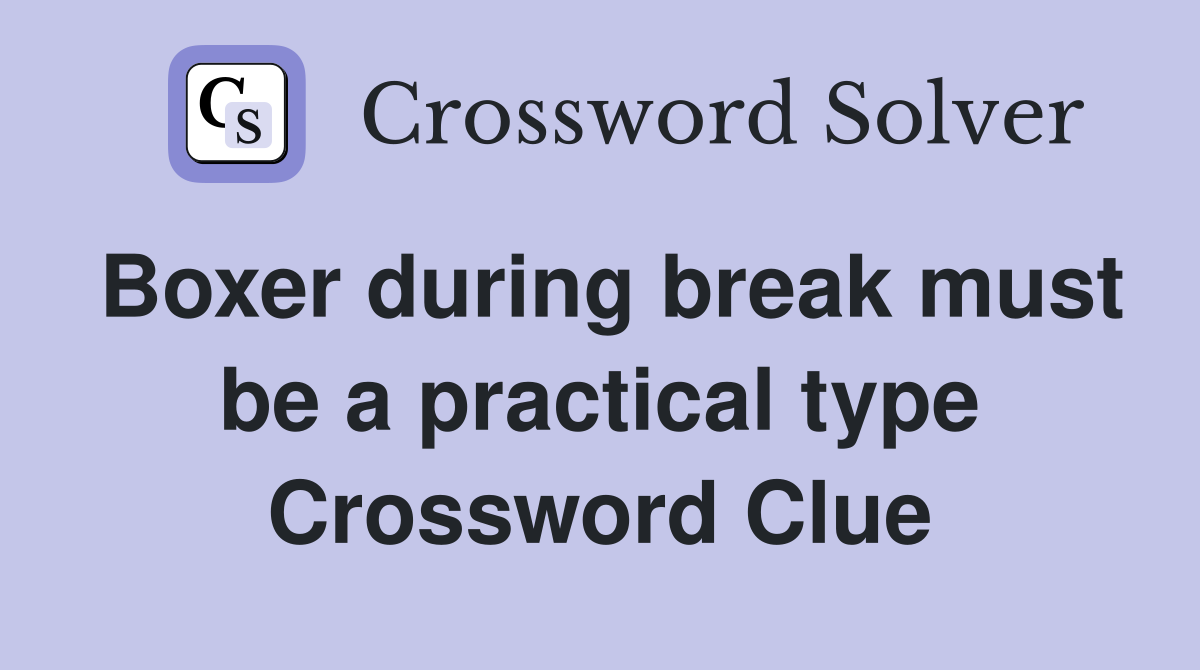Boxer during break must be a practical type Crossword Clue