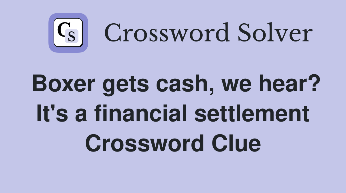 Boxer gets cash, we hear? It's a financial settlement Crossword Clue