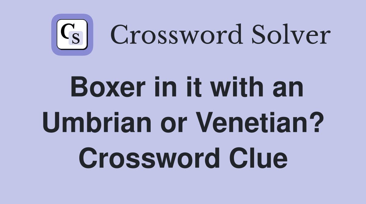 Boxer in it with an Umbrian or Venetian? Crossword Clue