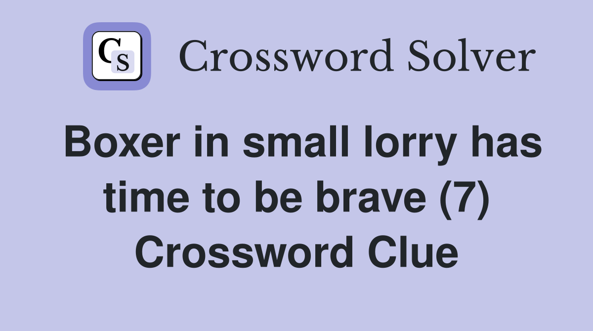 Boxer in small lorry has time to be brave (7) Crossword Clue