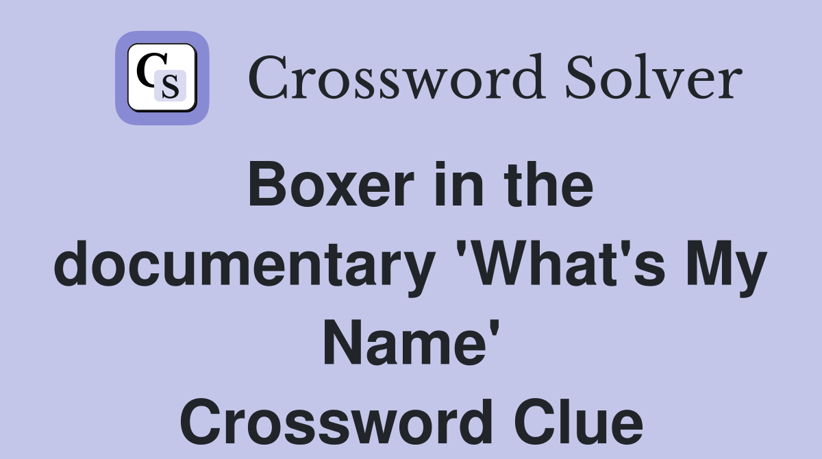 Boxer in the documentary 'What's My Name' Crossword Clue