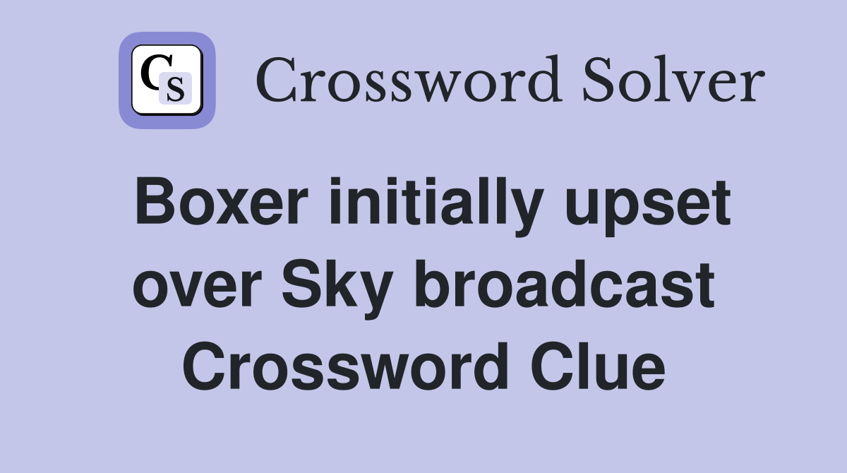 Boxer initially upset over Sky broadcast Crossword Clue