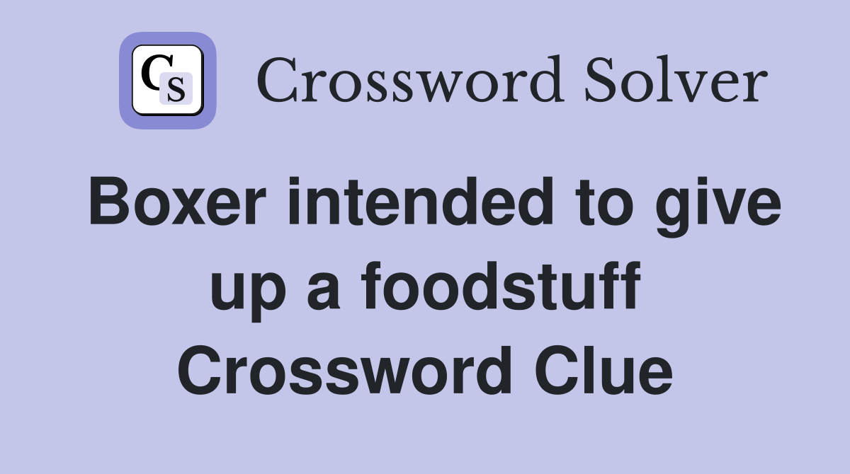 Boxer intended to give up a foodstuff Crossword Clue
