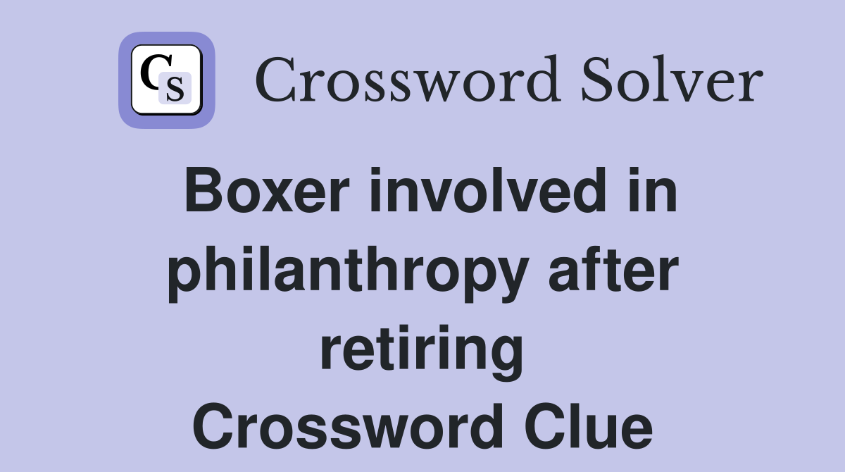 Boxer involved in philanthropy after retiring Crossword Clue