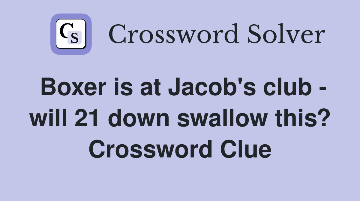 Boxer is at Jacob's club - will 21 down swallow this? Crossword Clue