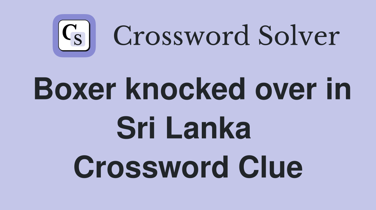 Boxer knocked over in Sri Lanka  Crossword Clue