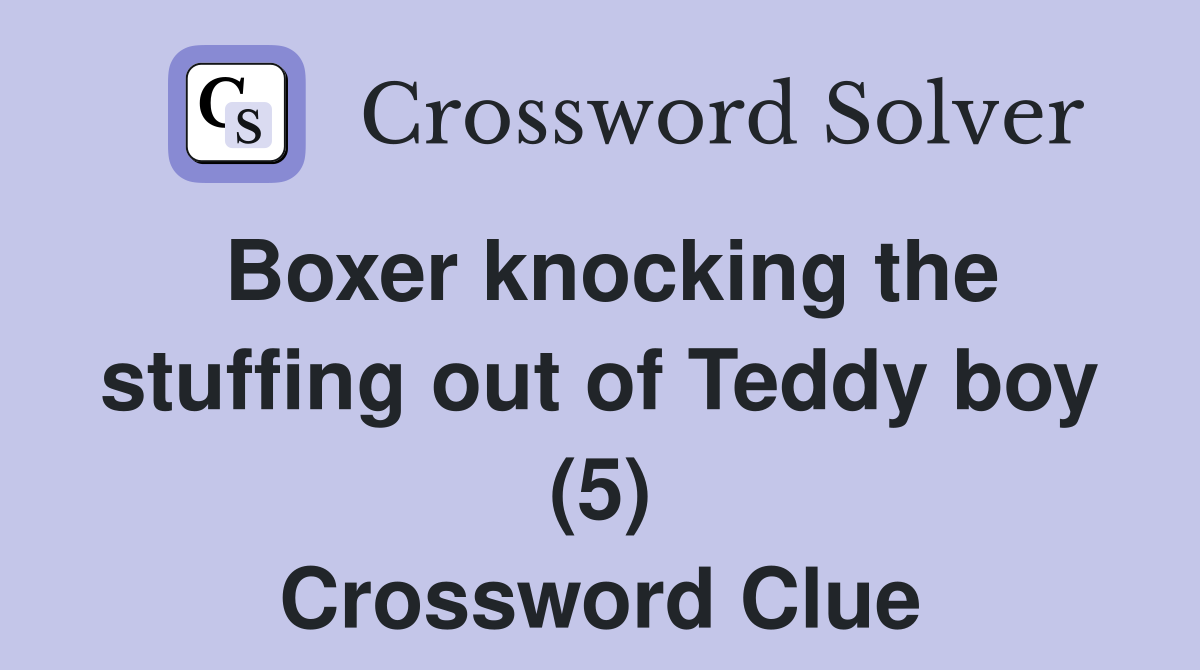 Boxer knocking the stuffing out of Teddy boy (5) Crossword Clue