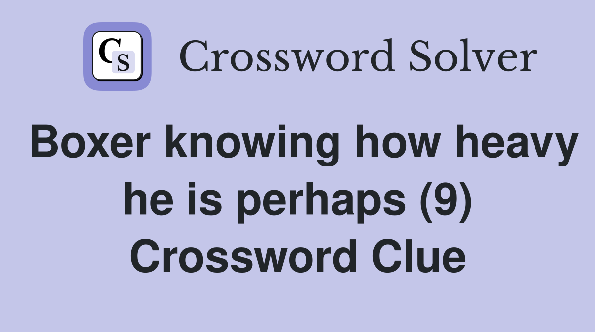 Boxer knowing how heavy he is perhaps (9) Crossword Clue