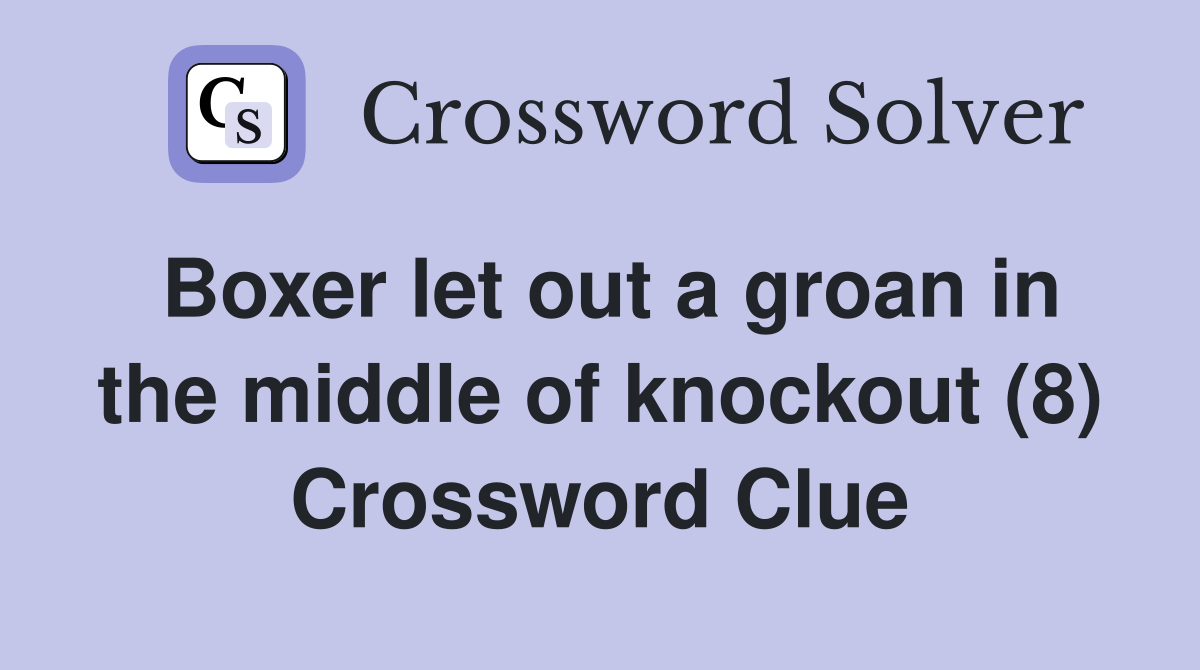Boxer let out a groan in the middle of knockout (8) Crossword Clue