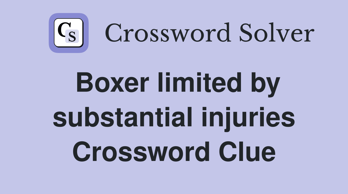 Boxer limited by substantial injuries Crossword Clue