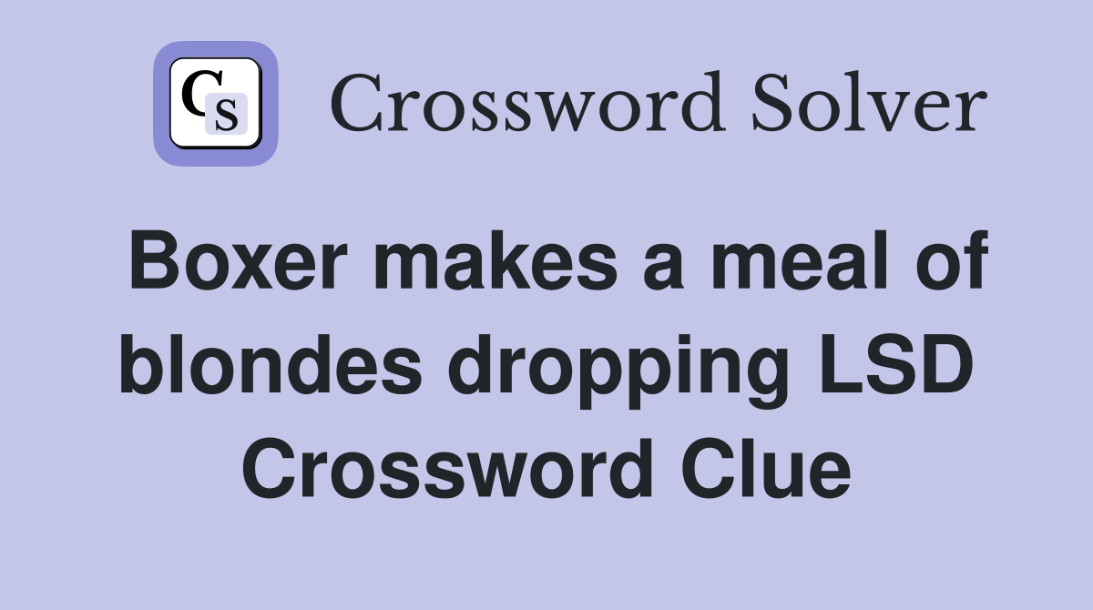 Boxer makes a meal of blondes dropping LSD Crossword Clue