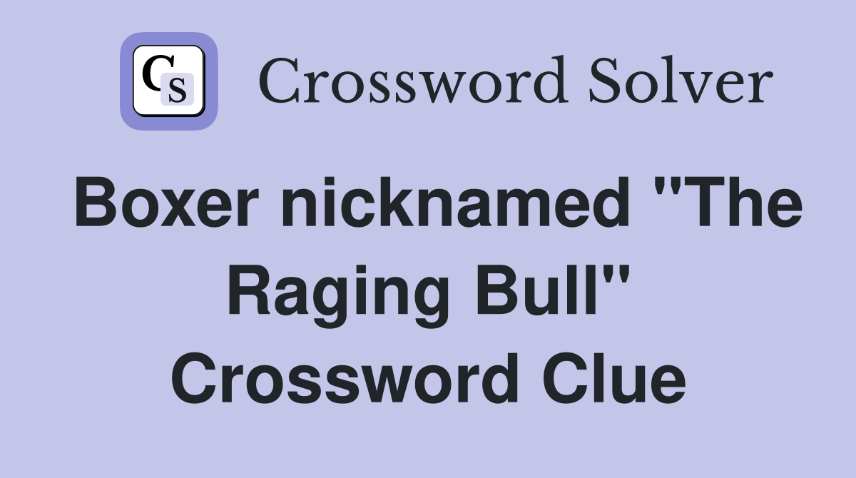 Boxer nicknamed "The Raging Bull" Crossword Clue