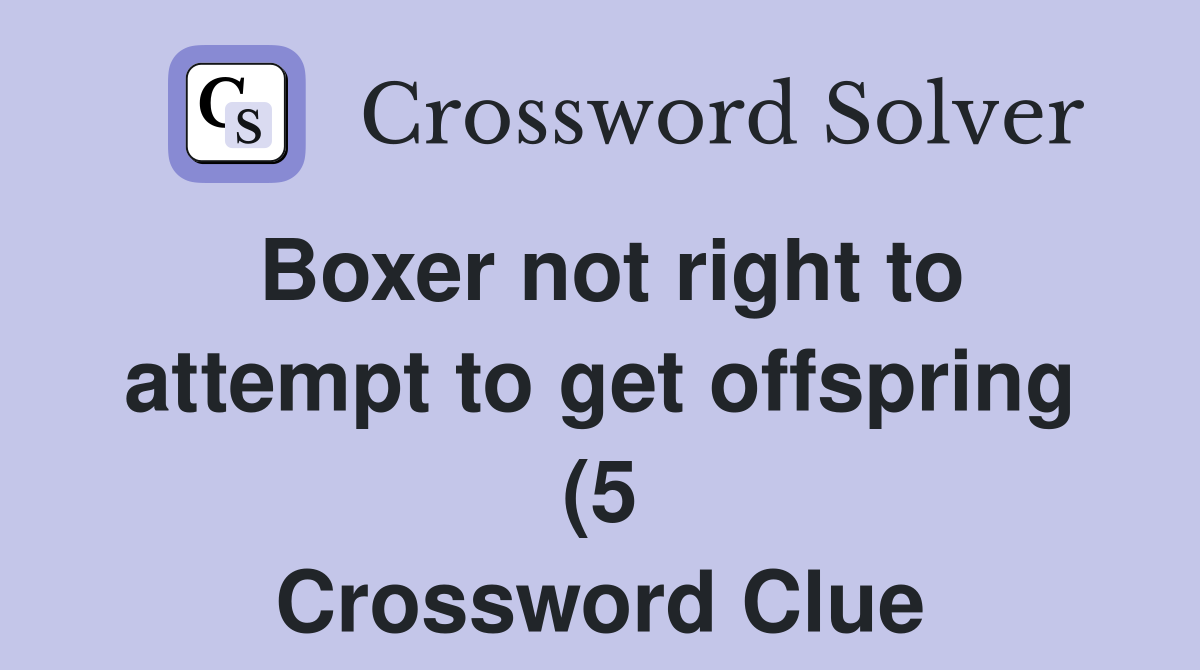 Boxer not right to attempt to get offspring (5) Crossword Clue Boxer not right to attempt to get offspring (5) Crossword Clue