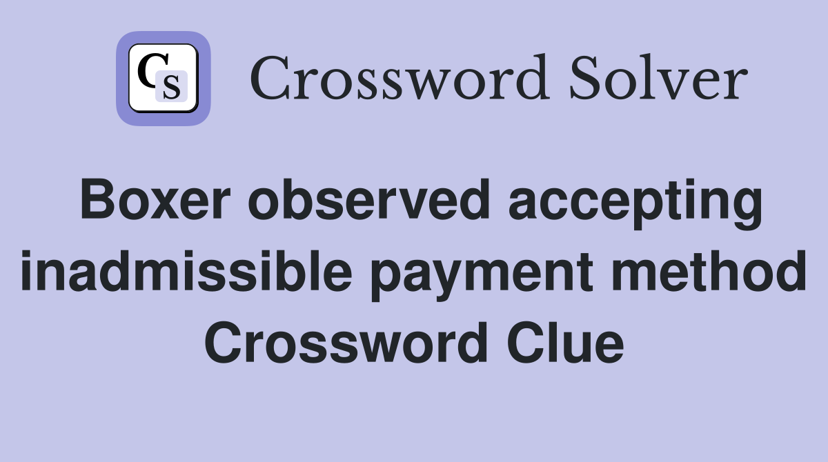 Boxer observed accepting inadmissible payment method Crossword Clue