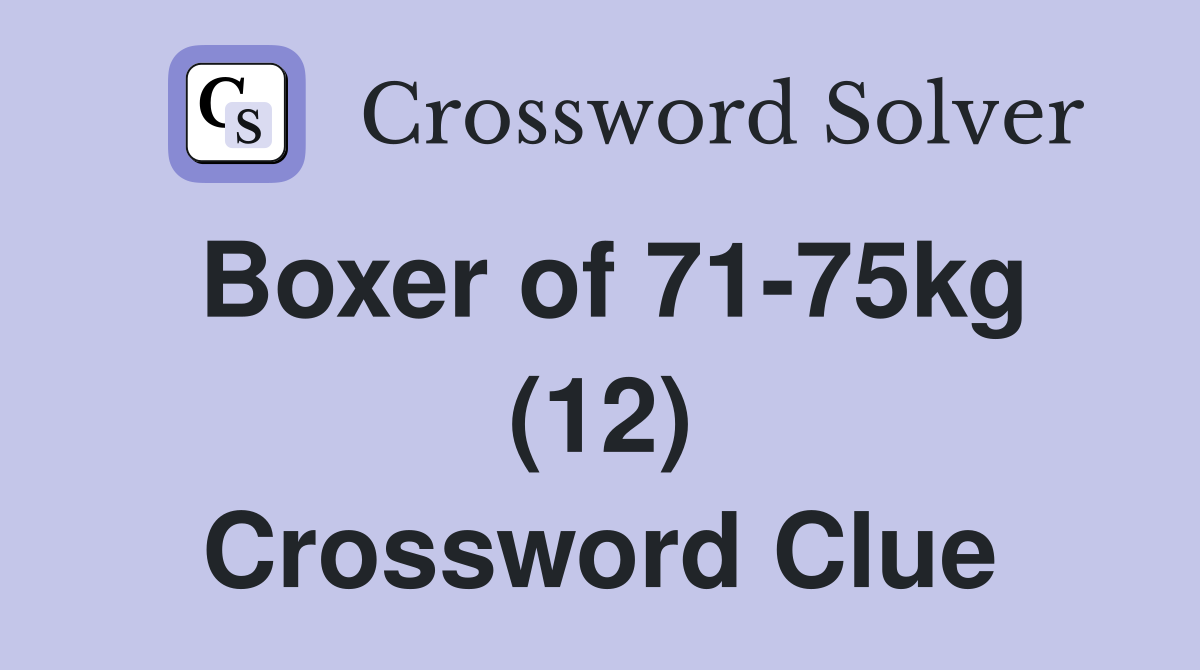 Boxer of 71-75kg (12) Crossword Clue