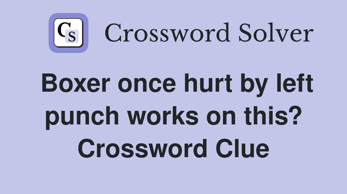 Boxer once hurt by left punch works on this? Crossword Clue