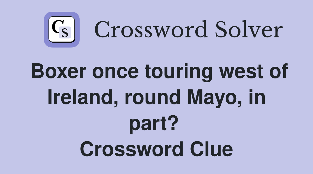 Boxer once touring west of Ireland, round Mayo, in part?  Crossword Clue