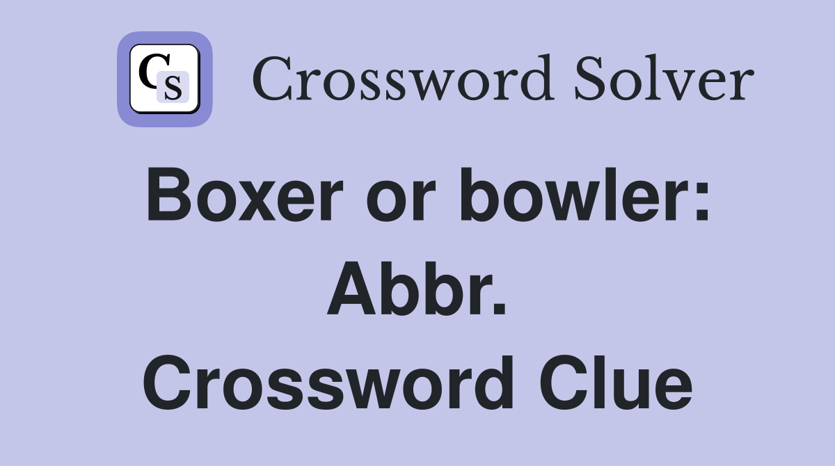 Boxer or bowler: Abbr. Crossword Clue