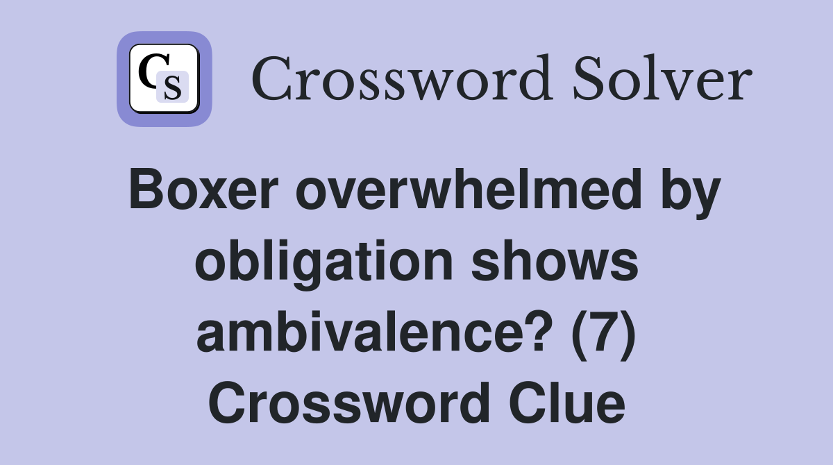 Boxer overwhelmed by obligation shows ambivalence? (7) Crossword Clue