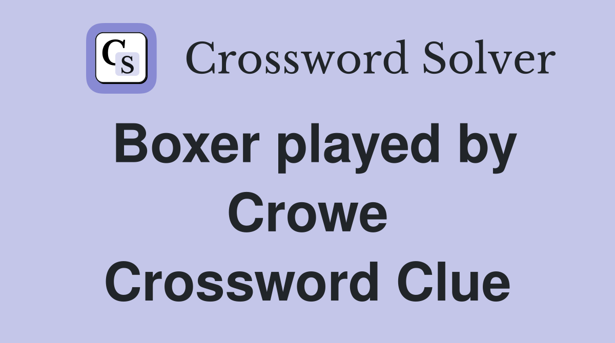 Boxer played by Crowe Crossword Clue