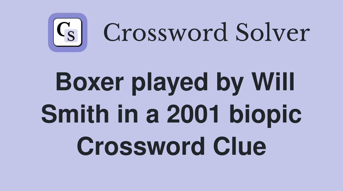 Boxer played by Will Smith in a 2001 biopic Crossword Clue