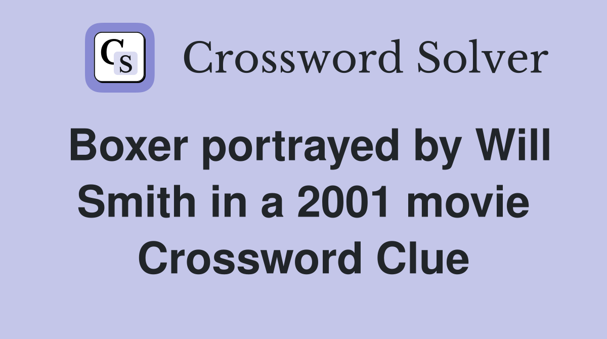 Boxer portrayed by Will Smith in a 2001 movie Crossword Clue
