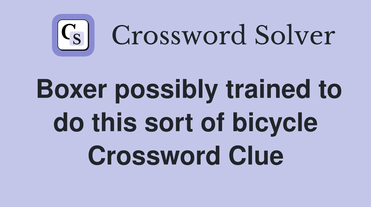 Boxer possibly trained to do this sort of bicycle Crossword Clue